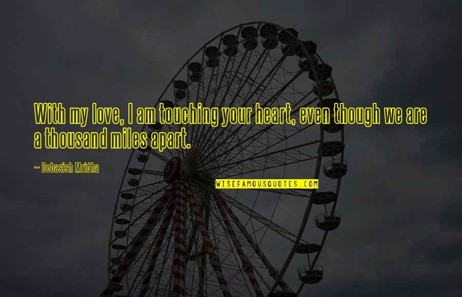 Love Miles Apart Quotes By Debasish Mridha: With my love, I am touching your heart,