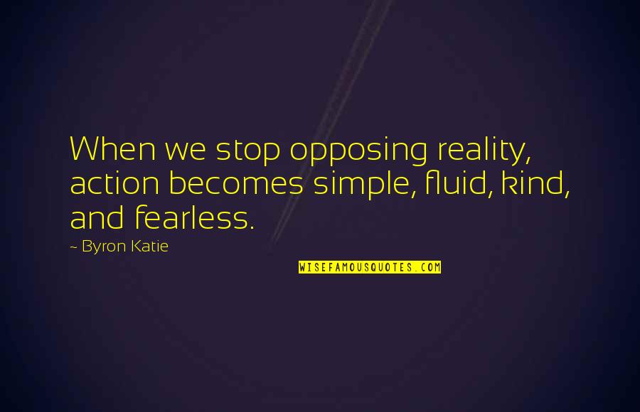 Love Mind Game Quotes By Byron Katie: When we stop opposing reality, action becomes simple,