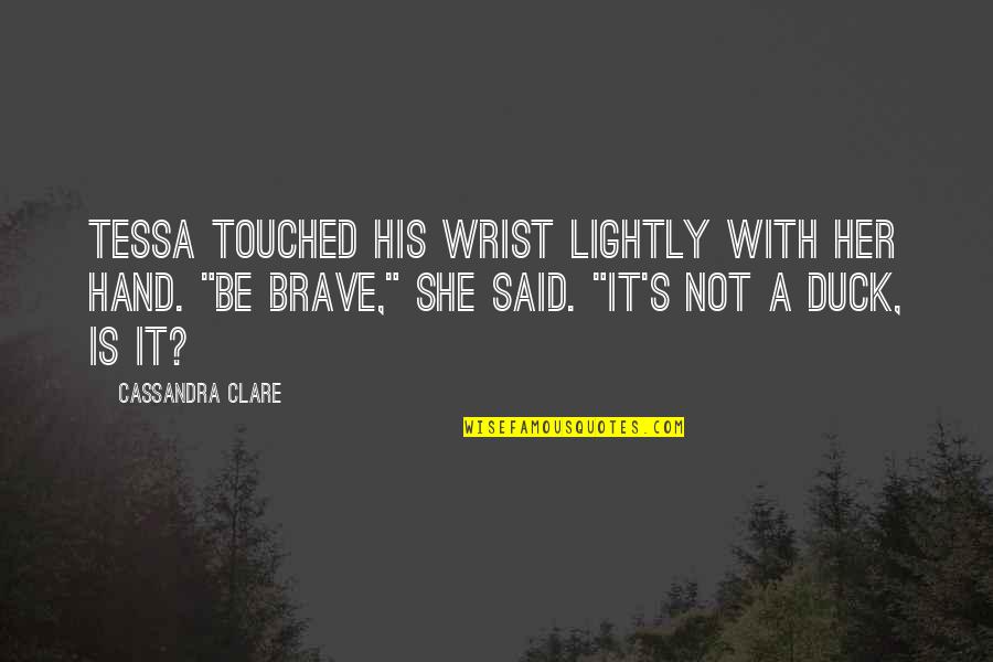 Love Mind Game Quotes By Cassandra Clare: Tessa touched his wrist lightly with her hand.