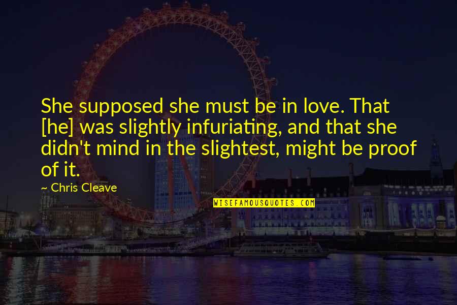 Love Mind Quotes By Chris Cleave: She supposed she must be in love. That