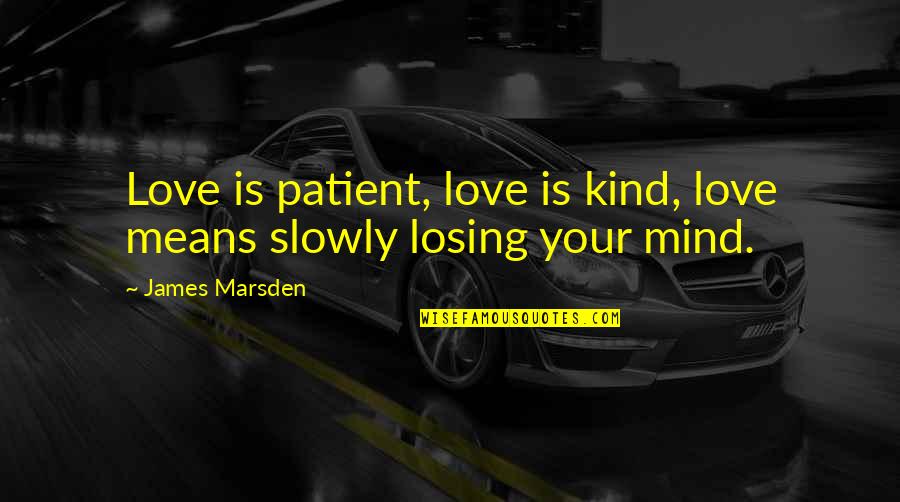 Love Mind Quotes By James Marsden: Love is patient, love is kind, love means