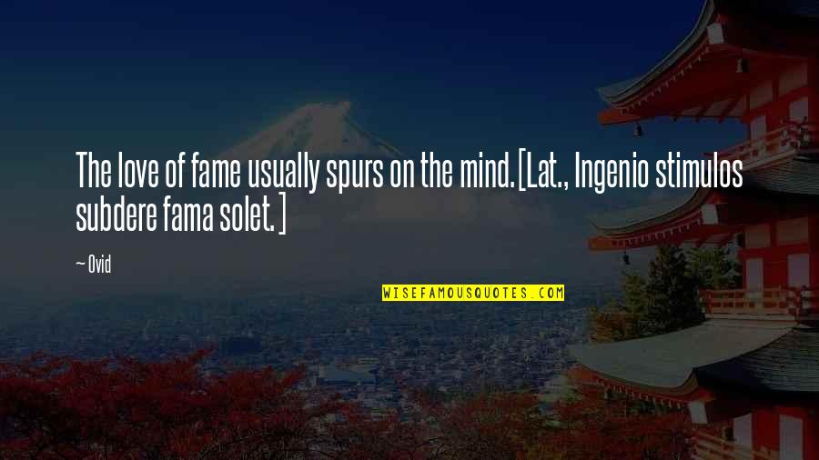 Love Mind Quotes By Ovid: The love of fame usually spurs on the Love Mind Quotes By Ovid: The love of fame usually spurs on the