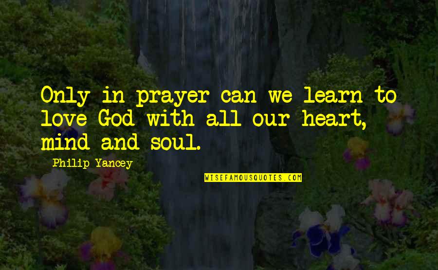 Love Mind Quotes By Philip Yancey: Only in prayer can we learn to love Love Mind Quotes By Philip Yancey: Only in prayer can we learn to love