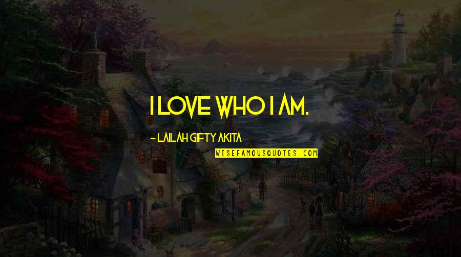 Love Mindset Quotes By Lailah Gifty Akita: I love who I am.