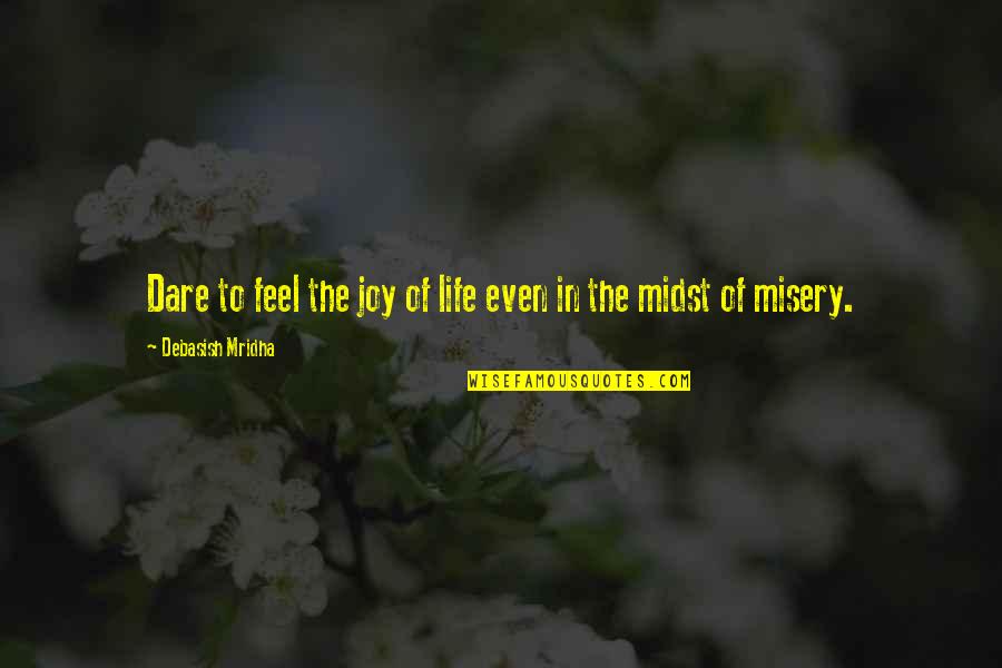 Love Misery Quotes By Debasish Mridha: Dare to feel the joy of life even