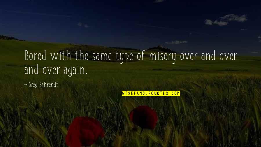 Love Misery Quotes By Greg Behrendt: Bored with the same type of misery over