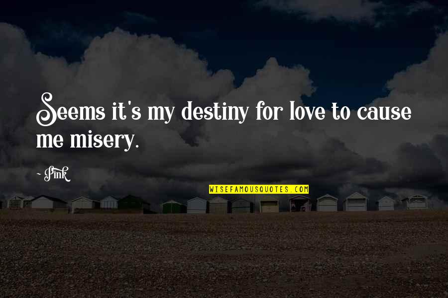 Love Misery Quotes By Pink: Seems it's my destiny for love to cause