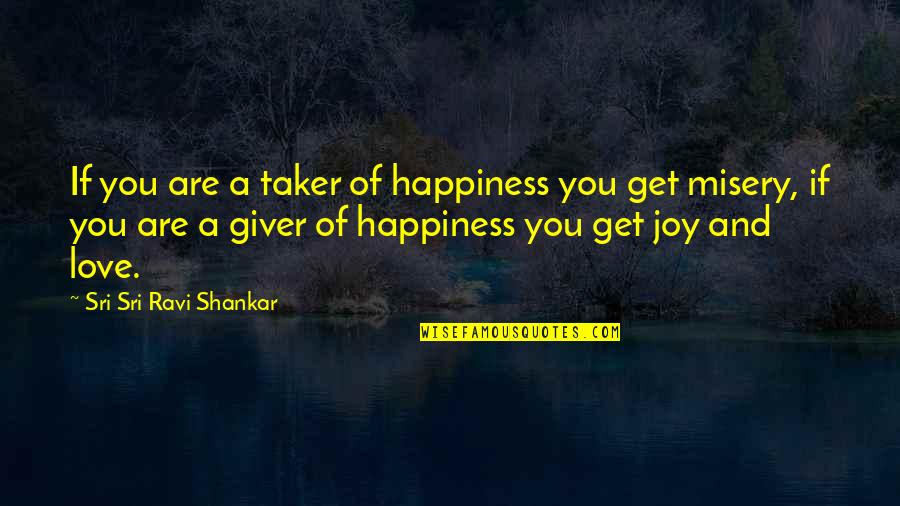 Love Misery Quotes By Sri Sri Ravi Shankar: If you are a taker of happiness you