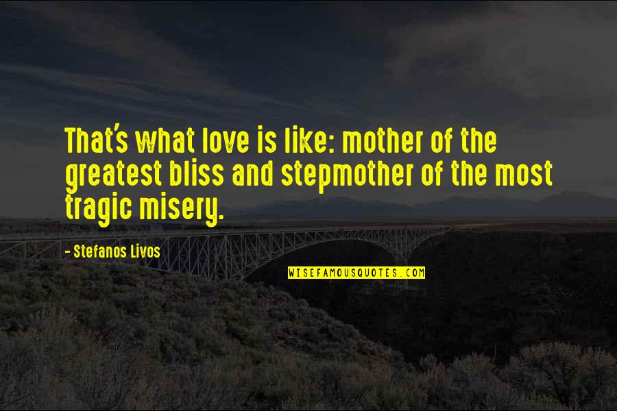 Love Misery Quotes By Stefanos Livos: That's what love is like: mother of the