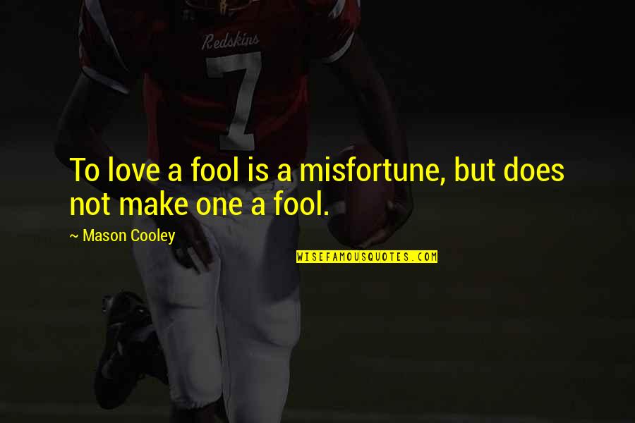 Love Misfortune Quotes By Mason Cooley: To love a fool is a misfortune, but