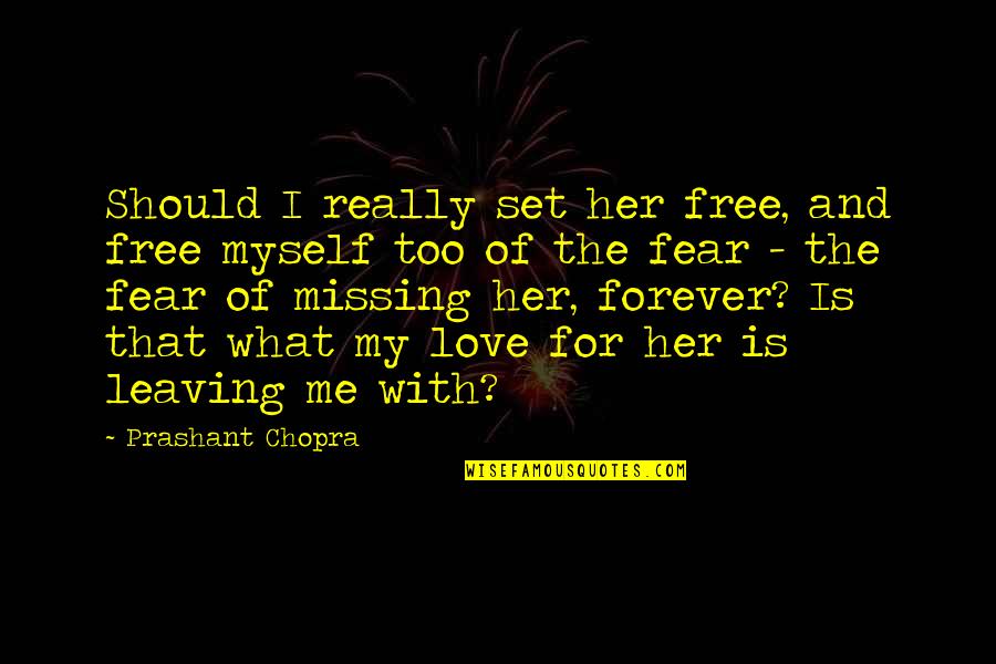 Love Missing Her Quotes By Prashant Chopra: Should I really set her free, and free