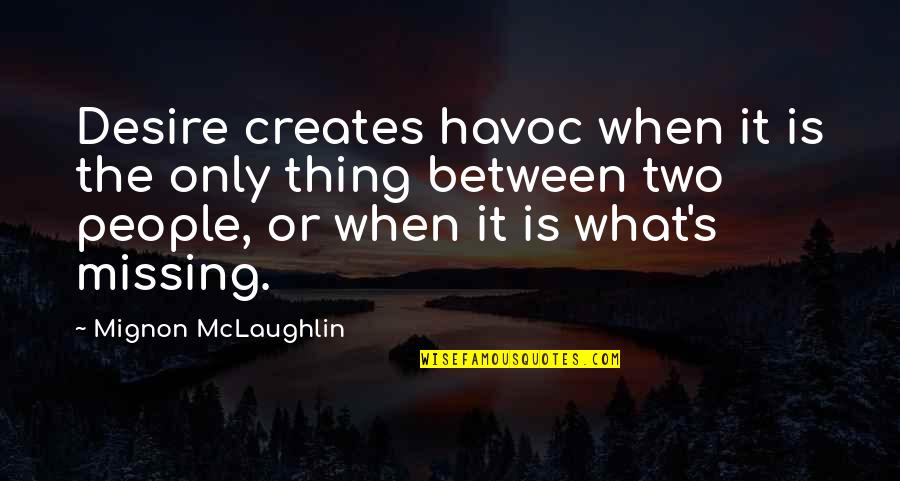 Love Missing Quotes By Mignon McLaughlin: Desire creates havoc when it is the only