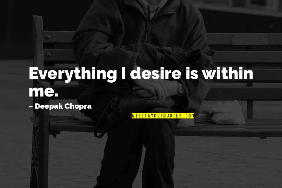 Love Mistakes And Forgiveness Quotes By Deepak Chopra: Everything I desire is within me.