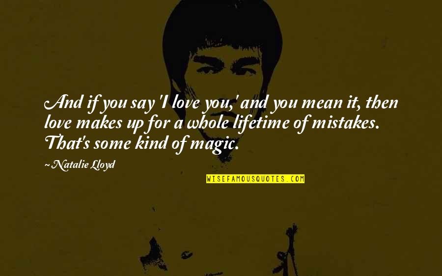 Love Mistakes And Forgiveness Quotes By Natalie Lloyd: And if you say 'I love you,' and Love Mistakes And Forgiveness Quotes By Natalie Lloyd: And if you say 'I love you,' and