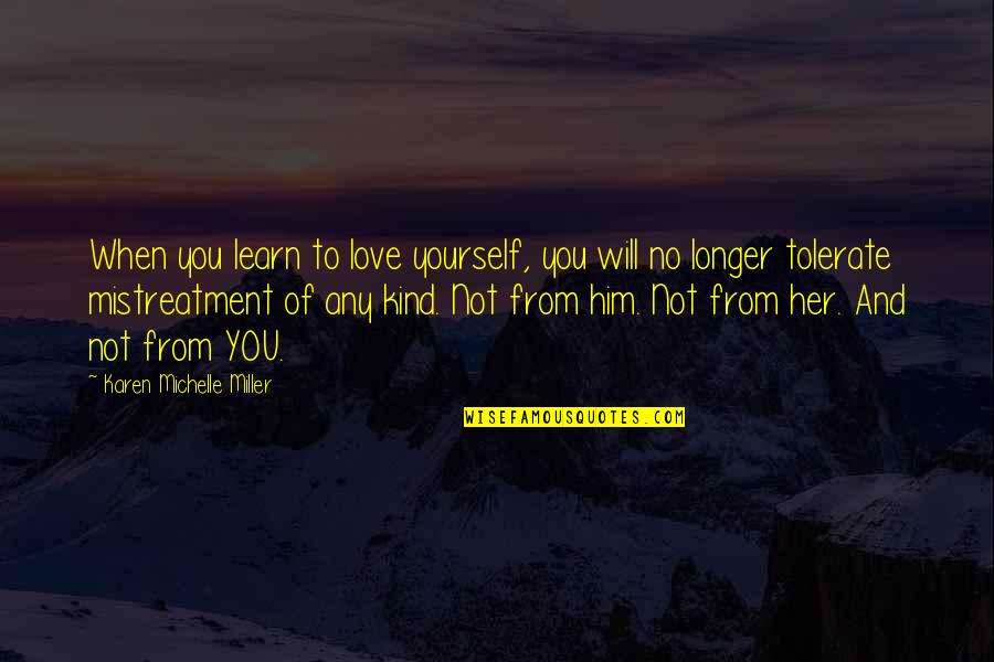 Love Mistreatment Quotes By Karen Michelle Miller: When you learn to love yourself, you will