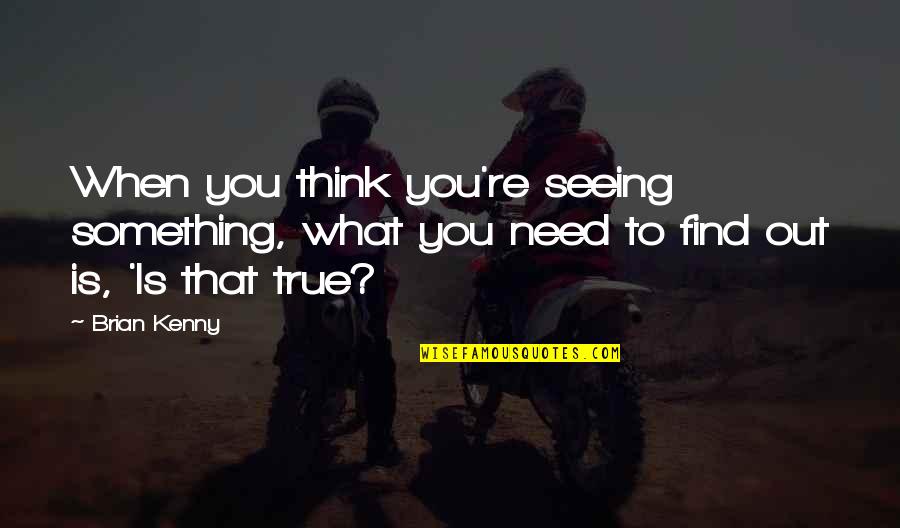 Love Misunderstood Quotes By Brian Kenny: When you think you're seeing something, what you