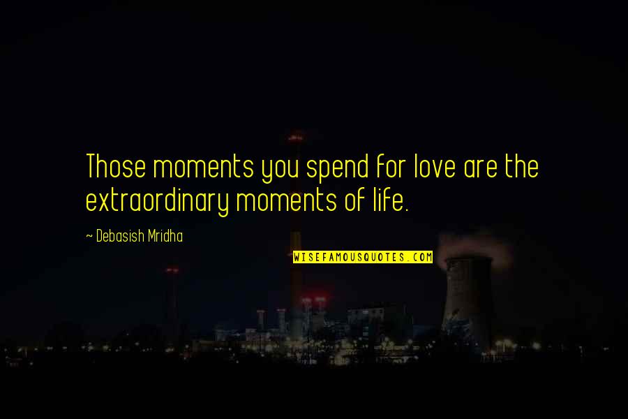 Love Moments Quotes By Debasish Mridha: Those moments you spend for love are the
