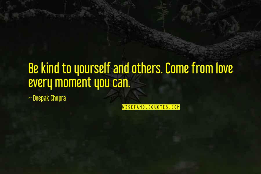 Love Moments Quotes By Deepak Chopra: Be kind to yourself and others. Come from