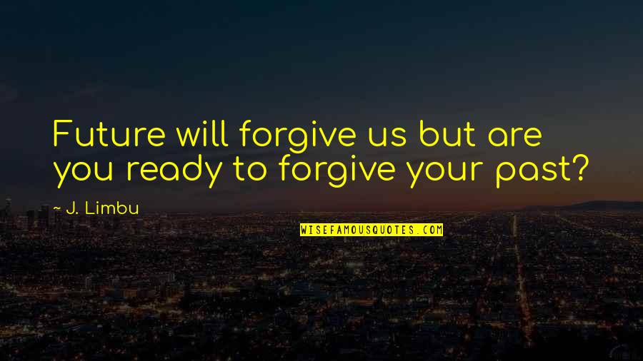 Love Moments Quotes By J. Limbu: Future will forgive us but are you ready