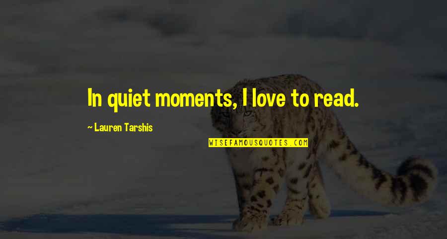 Love Moments Quotes By Lauren Tarshis: In quiet moments, I love to read.