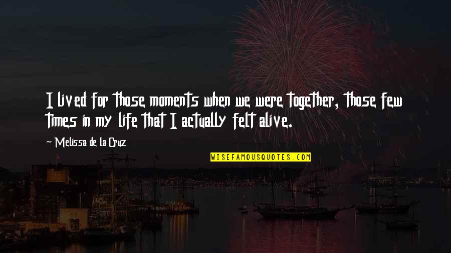 Love Moments Quotes By Melissa De La Cruz: I lived for those moments when we were