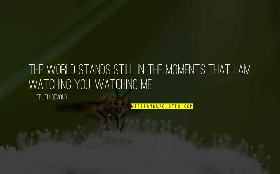 Love Moments Quotes By Truth Devour: The world stands still in the moments that