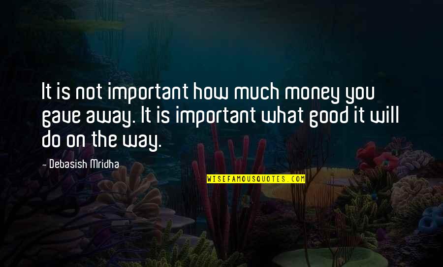 Love Money And Happiness Quotes By Debasish Mridha: It is not important how much money you