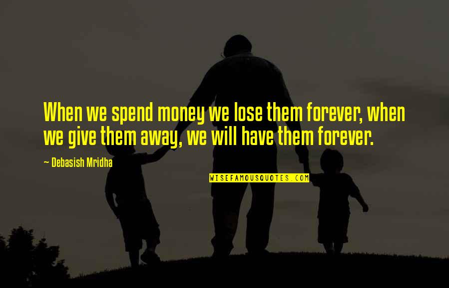Love Money And Happiness Quotes By Debasish Mridha: When we spend money we lose them forever,