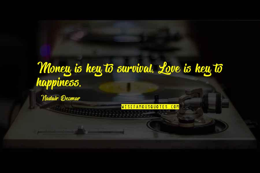 Love Money And Happiness Quotes By Nadair Desmar: Money is key to survival. Love is key