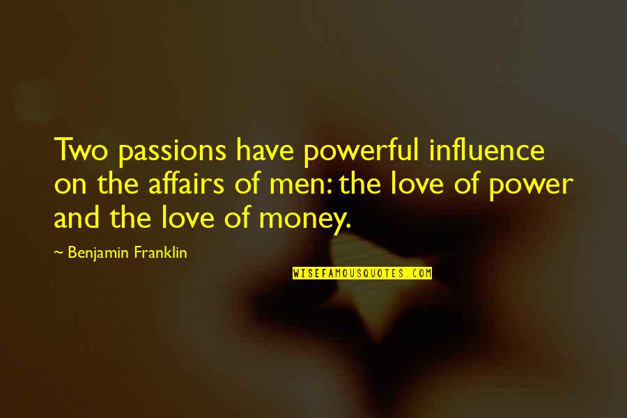 Love Money Power Quotes By Benjamin Franklin: Two passions have powerful influence on the affairs