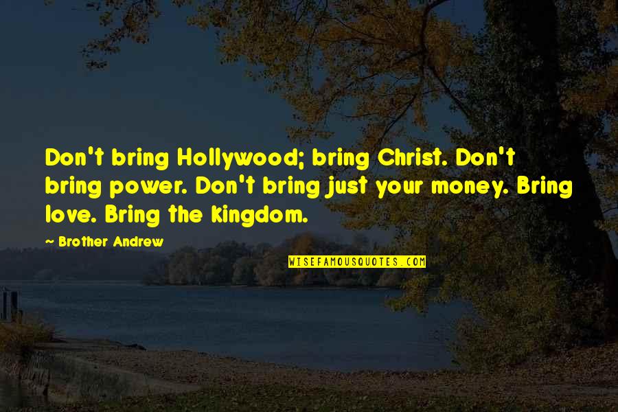 Love Money Power Quotes By Brother Andrew: Don't bring Hollywood; bring Christ. Don't bring power.