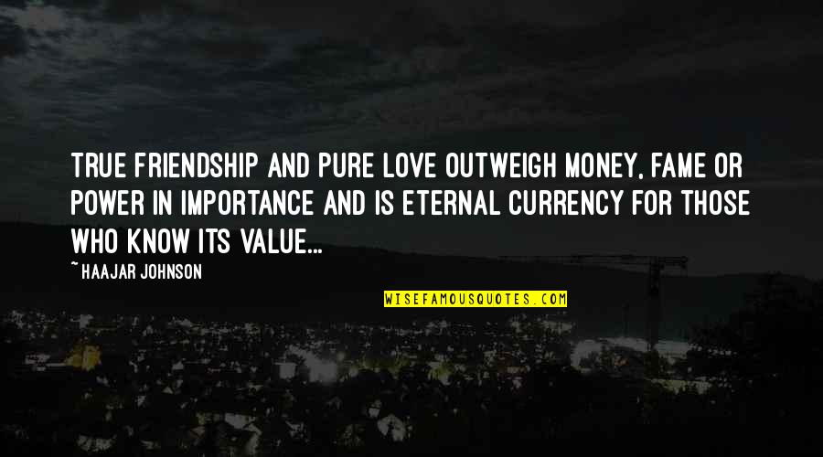 Love Money Power Quotes By HaaJar Johnson: True friendship and Pure love outweigh money, fame