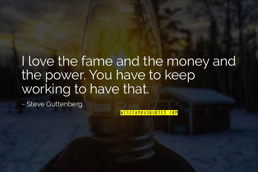 Love Money Power Quotes By Steve Guttenberg: I love the fame and the money and