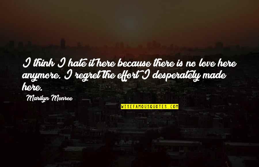 Love Monroe Quotes By Marilyn Monroe: I think I hate it here because there