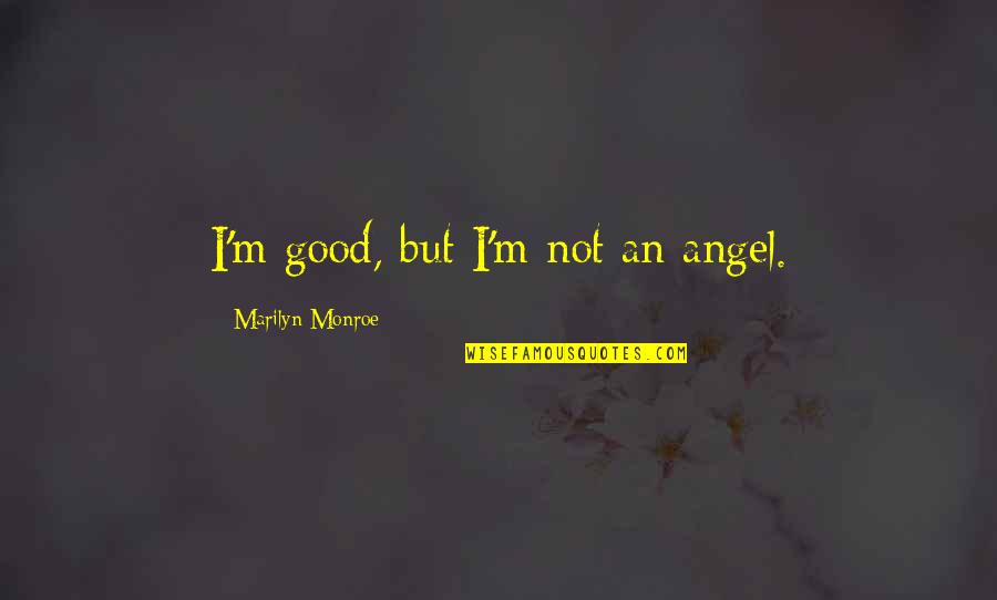 Love Monroe Quotes By Marilyn Monroe: I'm good, but I'm not an angel.