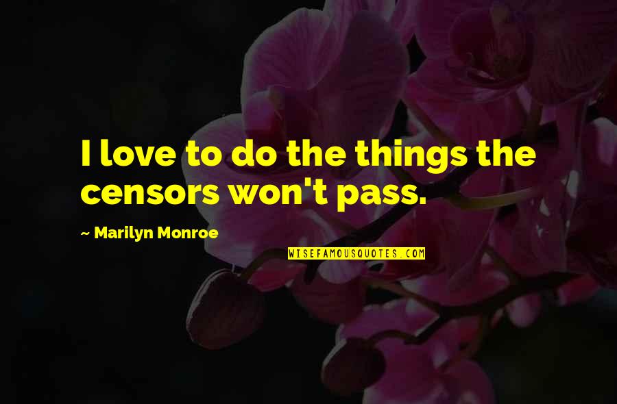 Love Monroe Quotes By Marilyn Monroe: I love to do the things the censors
