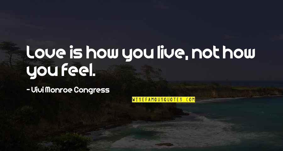 Love Monroe Quotes By Vivi Monroe Congress: Love is how you live, not how you