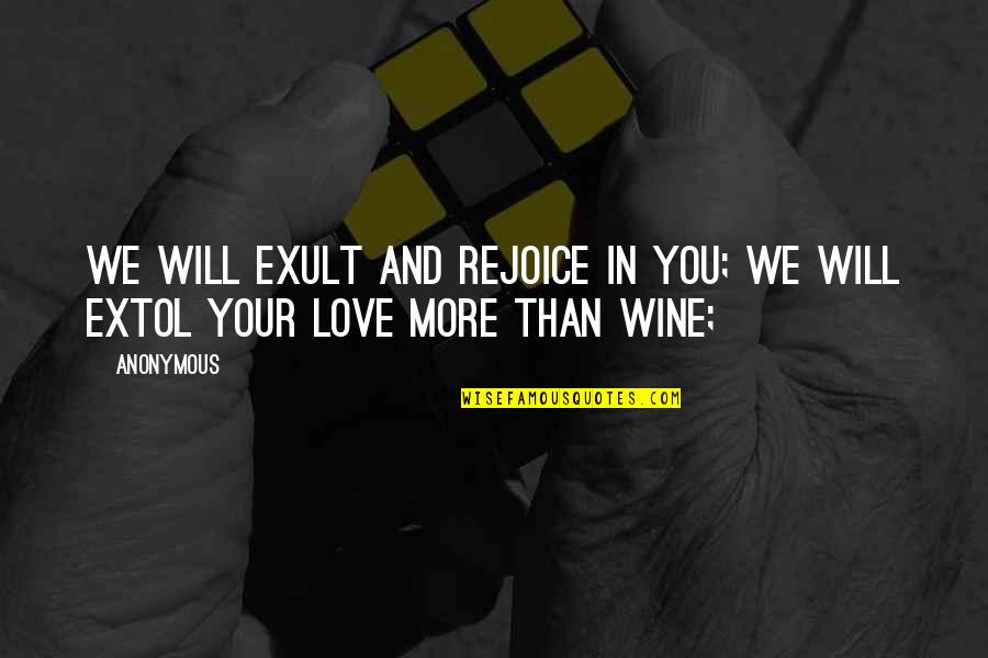Love More And More Quotes By Anonymous: We will exult and rejoice in you; we Love More And More Quotes By Anonymous: We will exult and rejoice in you; we