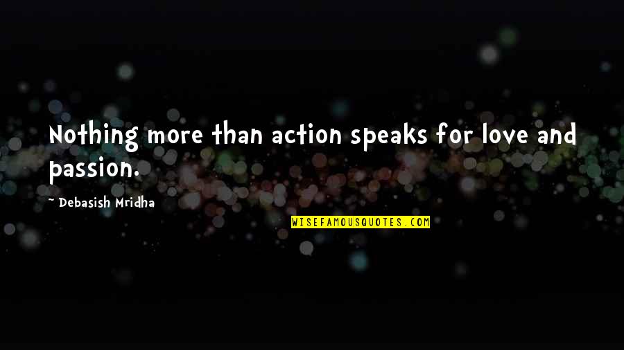 Love More And More Quotes By Debasish Mridha: Nothing more than action speaks for love and