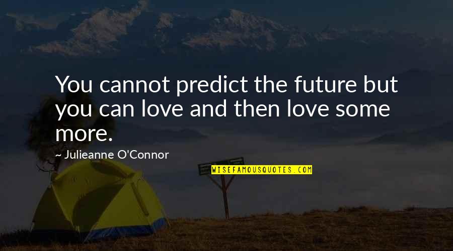 Love More And More Quotes By Julieanne O'Connor: You cannot predict the future but you can