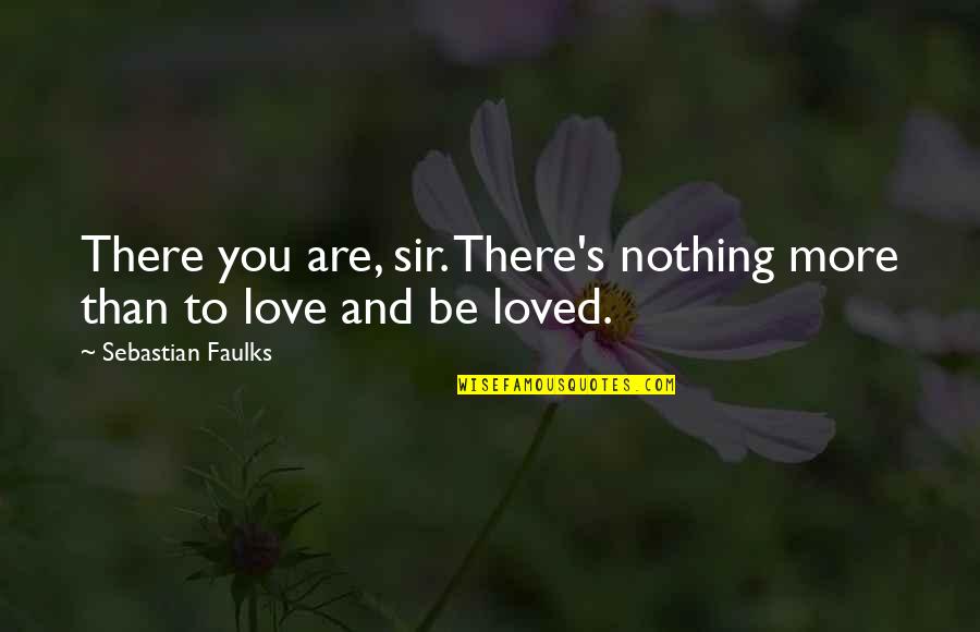 Love More And More Quotes By Sebastian Faulks: There you are, sir. There's nothing more than