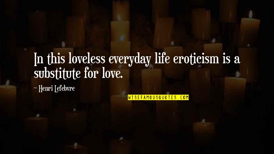 Love More Everyday Quotes By Henri Lefebvre: In this loveless everyday life eroticism is a