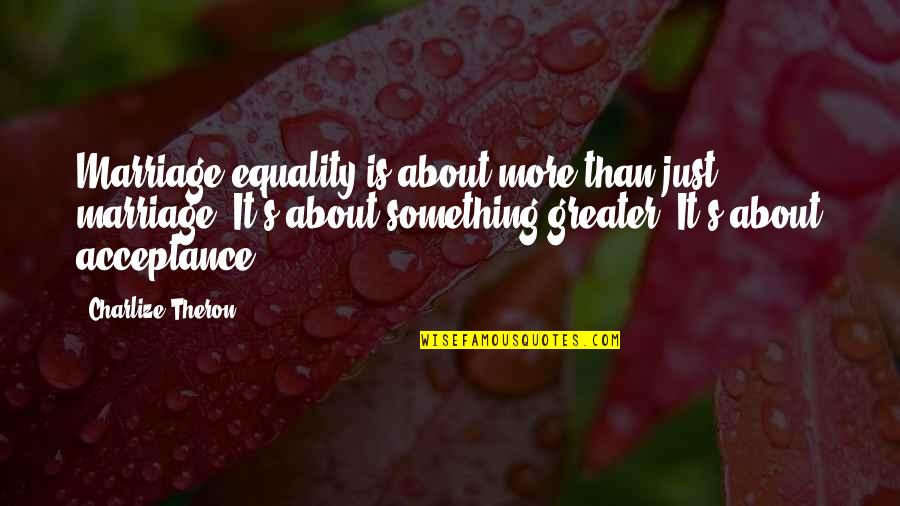 Love More Hate Less Quotes By Charlize Theron: Marriage equality is about more than just marriage.