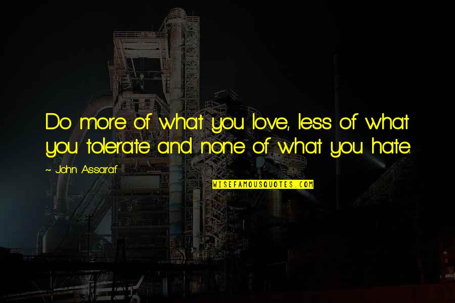 Love More Hate Less Quotes By John Assaraf: Do more of what you love, less of