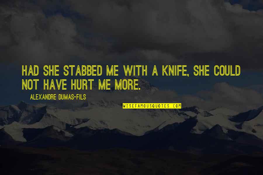 Love More Hurt More Quotes By Alexandre Dumas-fils: Had she stabbed me with a knife, she