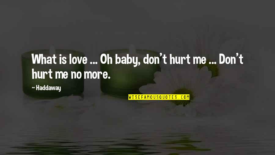 Love More Hurt More Quotes By Haddaway: What is love ... Oh baby, don't hurt