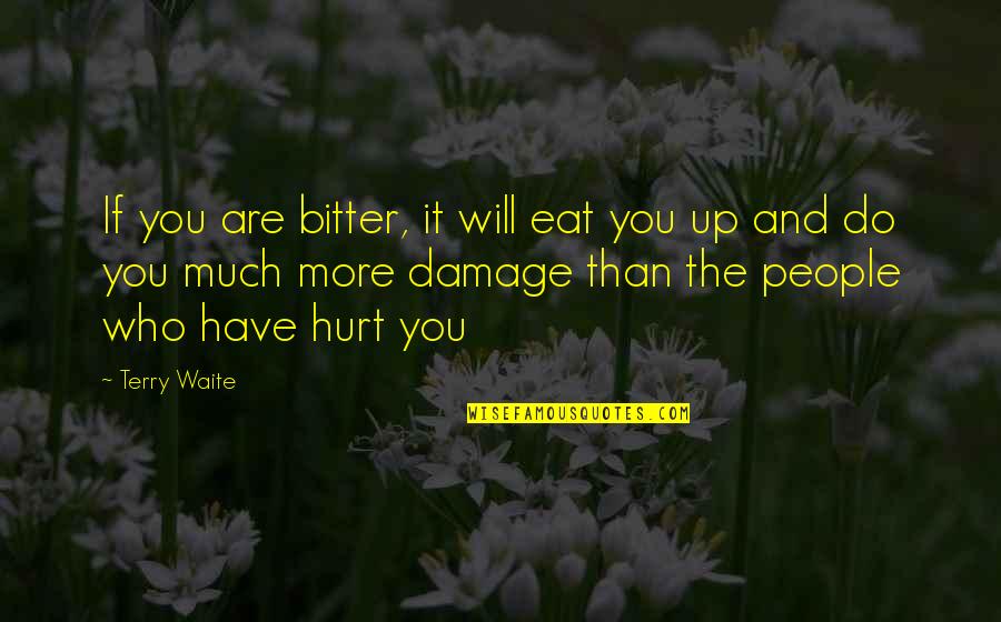 Love More Hurt More Quotes By Terry Waite: If you are bitter, it will eat you