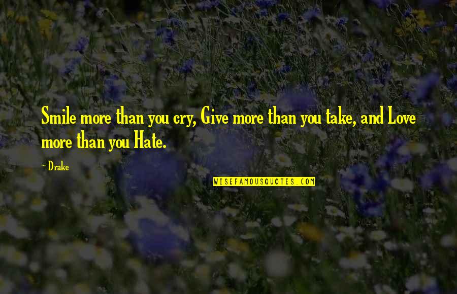 Love More Than Hate Quotes By Drake: Smile more than you cry, Give more than