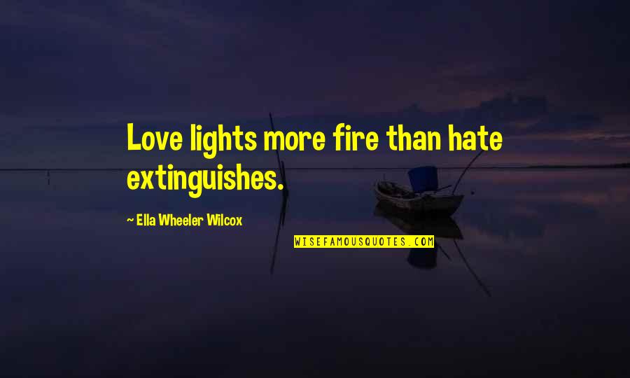 Love More Than Hate Quotes By Ella Wheeler Wilcox: Love lights more fire than hate extinguishes.