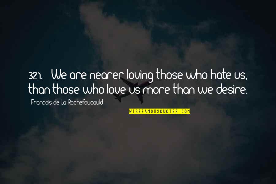 Love More Than Hate Quotes By Francois De La Rochefoucauld: 321. - We are nearer loving those who